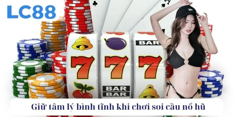 Giữ tâm lý bình tĩnh khi chơi soi cầu nỗ hũ