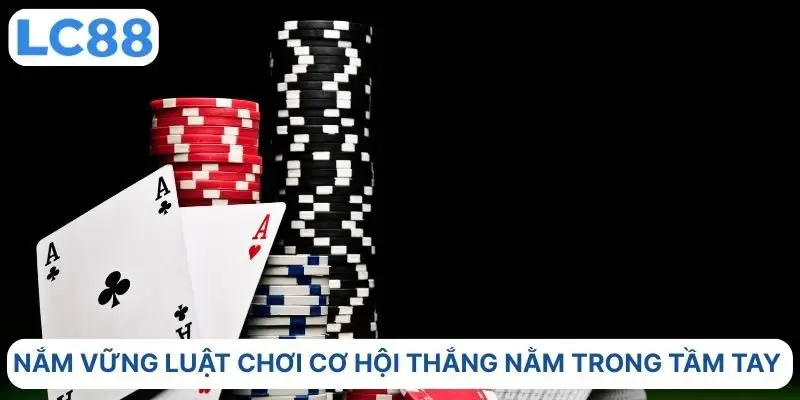 Nắm vững luật chơi cơ hội thắng nằm trong tầm tay 