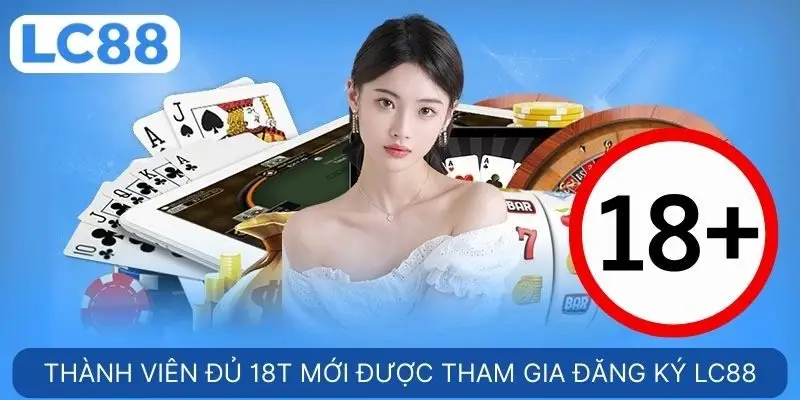 Thành viên đủ 18t mới được tham gia đăng ký LC88